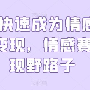 0基础成为情感博主实操教程 内容打造与私域运营全链路变现方法-雨叶虚拟资源网