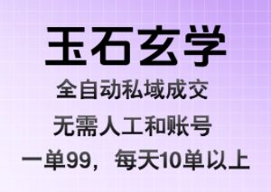 玉石玄学私域全自动成交项目拆解 低门槛高收益玩法分享-雨叶虚拟资源网