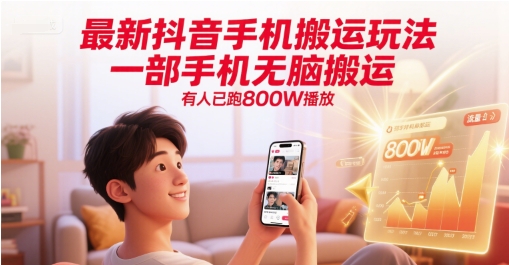 无需电脑的抖音手机搬运玩法 实操最高单条已跑800万播放