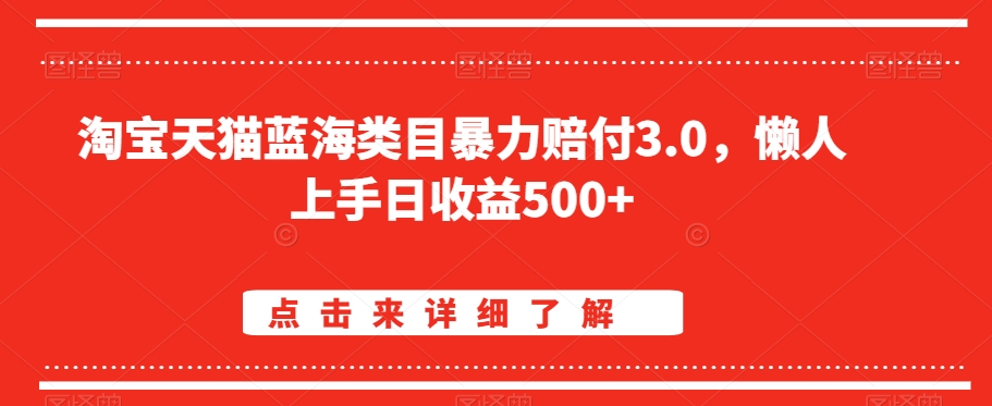 淘宝天猫蓝海类目暴力赔付3.0,懒人上手日收益500+【仅揭秘】