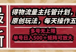 得物流量主托管计划玩法解析 低门槛多号矩阵可放大变现收益-雨叶虚拟资源网
