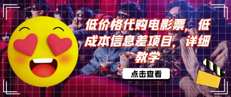 低价代购电影票信息差项目详解 零基础低成本副业操作教学