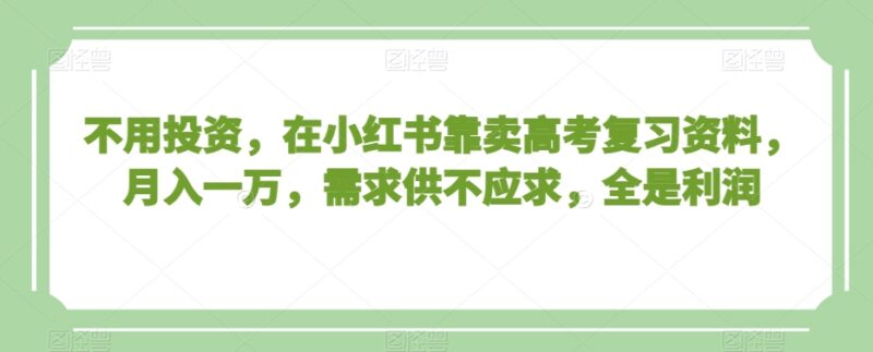 零成本小红书售卖中小学及高考复习资料 月入过万实操玩法解析