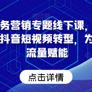 第五届服务营销专题线下课 传统企业抖音短视频转型流量赋能教程-雨叶虚拟资源网