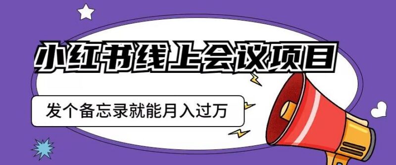 小红书线上会议项目实操：发备忘录笔记精准获客玩法详解