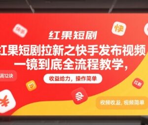 红果短剧快手拉新发布视频全流程教学 单客最高收益12元-雨叶虚拟资源网