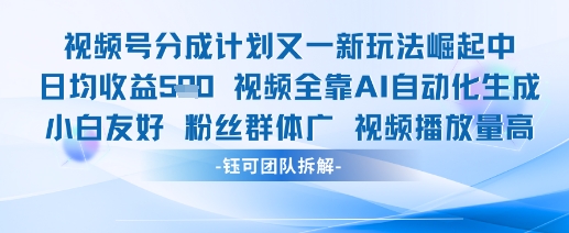 视频号分成计划AI生成内容新玩法 可复制单日收益超600元