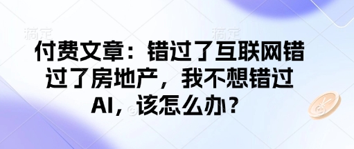 错过互联网与房地产红利 普通人如何把握AI时代发展机遇