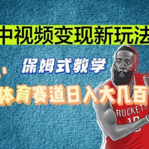 体育赛道中视频变现玩法详解 新手无需露脸操作当天可获收益-雨叶虚拟资源网