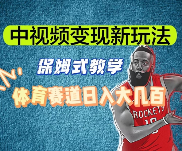 体育赛道中视频变现玩法详解 新手无需露脸操作当天可获收益