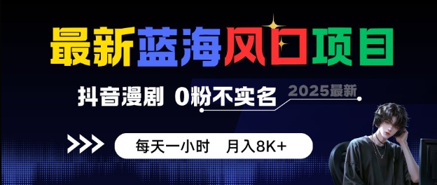 抖音漫剧蓝海项目玩法解析 0粉无需实名低门槛副业指南