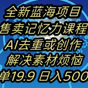 记忆力提升蓝海副业玩法解析：AI去重引流一单19.9日入500+-雨叶虚拟资源网