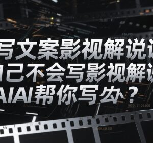 不会写影视解说文案怎么办 AI辅助创作全流程教程分享-雨叶虚拟资源网