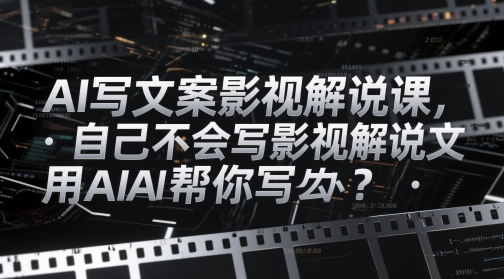不会写影视解说文案怎么办 AI辅助创作全流程教程分享