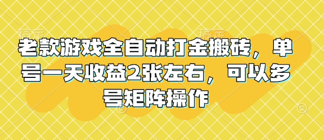 长期稳定老款游戏全自动打金搬砖 单号日入200可多号矩阵操作