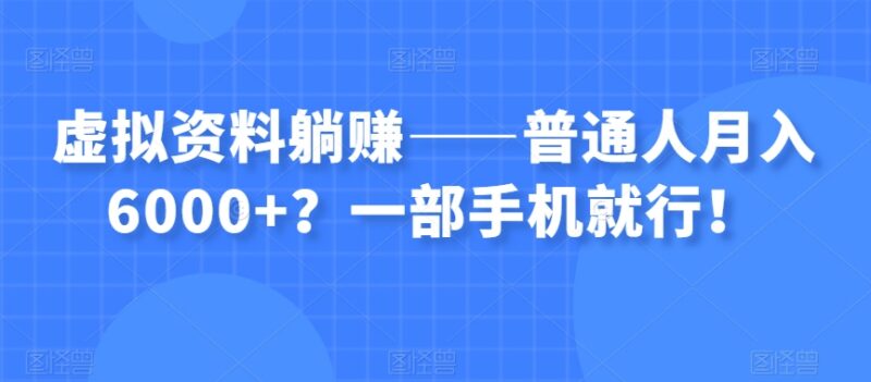 虚拟资料项目实操攻略 普通人仅靠手机实现月入六千的方法