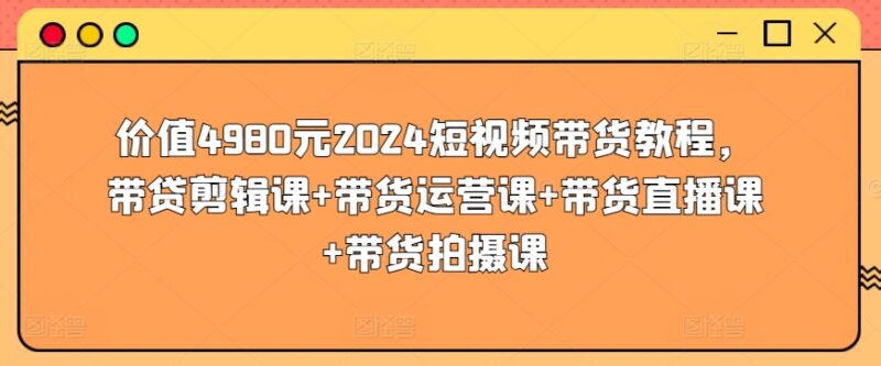 2024短视频带货全套教程 含剪辑运营拍摄直播全模块内容