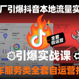 汽修厂抖音本地流量引流实战 汽车服务类全套自运营打法教程-雨叶虚拟资源网
