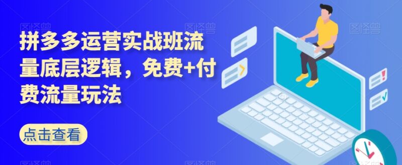 拼多多运营实战班干货：流量底层逻辑及免费付费全玩法解析