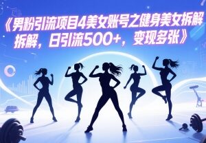 男粉引流实操项目：健身美女账号玩法拆解 可日引流500+-雨叶虚拟资源网