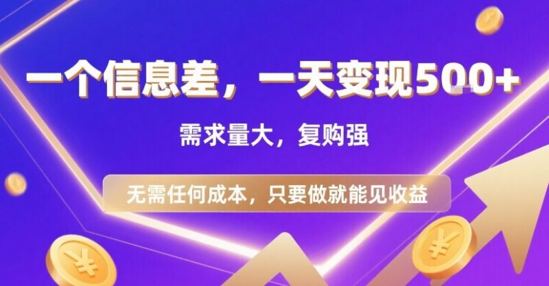 零成本高复购信息差变现项目 低门槛需求大上手即可获收益