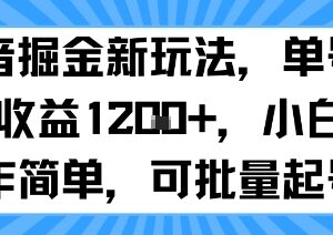 抖音掘金实操新玩法 小白易上手可批量起号 单日单账号收益破千-雨叶虚拟资源网