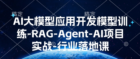 AI大模型应用开发实战课 含RAG/Agent训练及行业落地教程