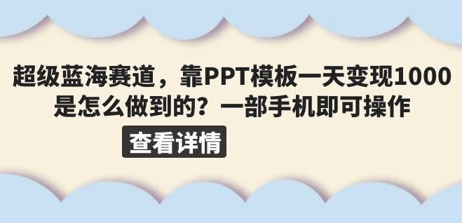 PPT模板蓝海变现项目实操教程 附99999份可直接使用模板资源