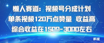视频号分成计划懒人赛道玩法 120万赞单条可获约1500元综合收益