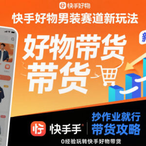 快手好物男装赛道实用新玩法 0经验也可快速上手做带货-雨叶虚拟资源网