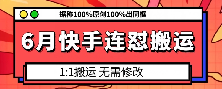 2024年6月快手连怼搬运技巧 支持100%原创判定100%出同框