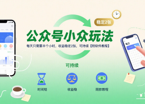 低门槛公众号小众副业玩法 每日半小时操作稳定收益附实操教程-雨叶虚拟资源网