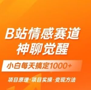 B站冷门情感蓝海赛道 神聊觉醒项目小白变现玩法揭秘-雨叶虚拟资源网