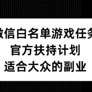微信白名单游戏任务官方扶持副业 无封号风险适合大众参与-雨叶虚拟资源网