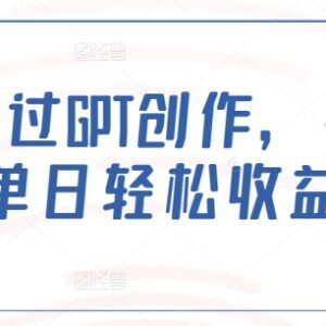 如何利用GPT创作优质爆文 公众号内容变现实操技巧分享-雨叶虚拟资源网