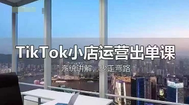 TikTok小店全流程运营教程 从开店选品到回款出单实操讲解