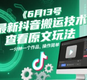 2024年6月13日最新抖音搬运技术 一分钟制作带查看原文入口作品-雨叶虚拟资源网