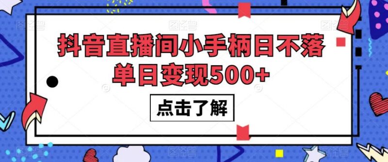 抖音直播间小手柄日不落玩法 单日变现500+实操全攻略