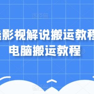 2023影视解说搬运实操教程 手机电脑双端全流程教学-雨叶虚拟资源网