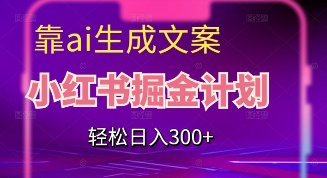 利用AI生成文案操作小红书掘金项目 新手实操可轻松日入300+