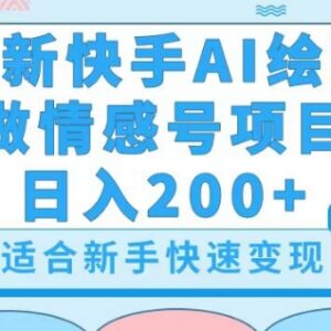 快手AI绘画做情感号实操教程 低门槛副业稳定日入200+玩法解析-雨叶虚拟资源网