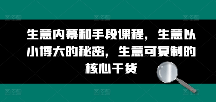 创业生意内幕与实操手段课程 以小博大可复制核心干货分享