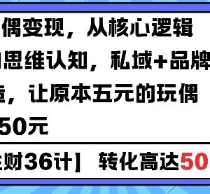 AIGC玩偶变现核心逻辑 私域加IP打造让普通玩偶溢价30倍-雨叶虚拟资源网