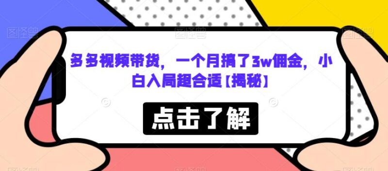 多多视频带货完整实操攻略 小白入门单月最高可拿3万佣金
