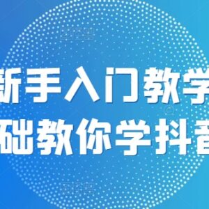 0基础抖音入门系统教学 覆盖注册运营剪辑变现全流程-雨叶虚拟资源网