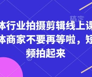 实体行业短视频拍摄剪辑线上课 商家零基础实操学习教程-雨叶虚拟资源网