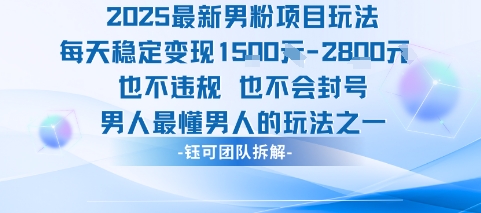 2025最新合规男粉项目玩法 长期运营不封号日均变现超千元