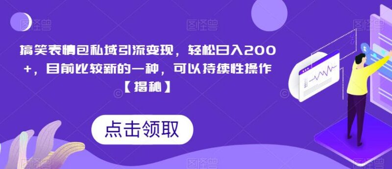 低门槛搞笑表情包私域引流变现项目 可长期稳定运营操作
