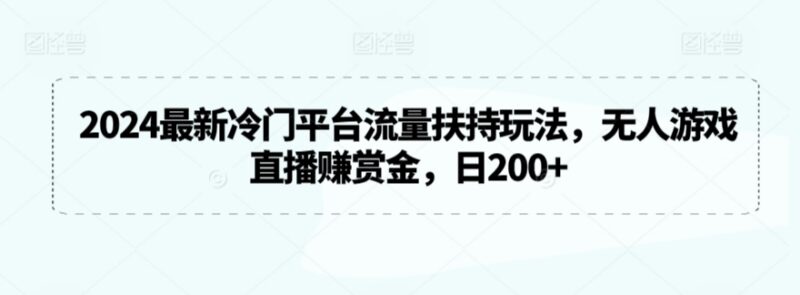2024视频号冷门流量扶持玩法 无人游戏直播赚赏金实操指南