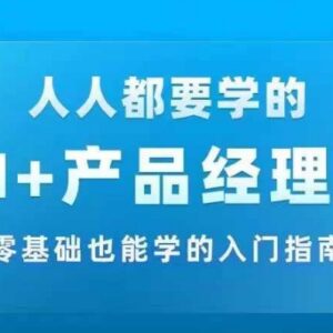 AI+产品经理实战项目必修课 零基础可学从零到一入门指南-雨叶虚拟资源网